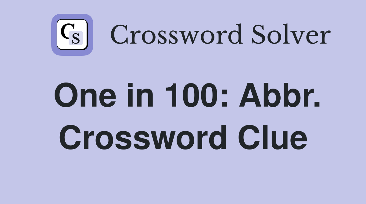 One in 100: Abbr. Crossword Clue