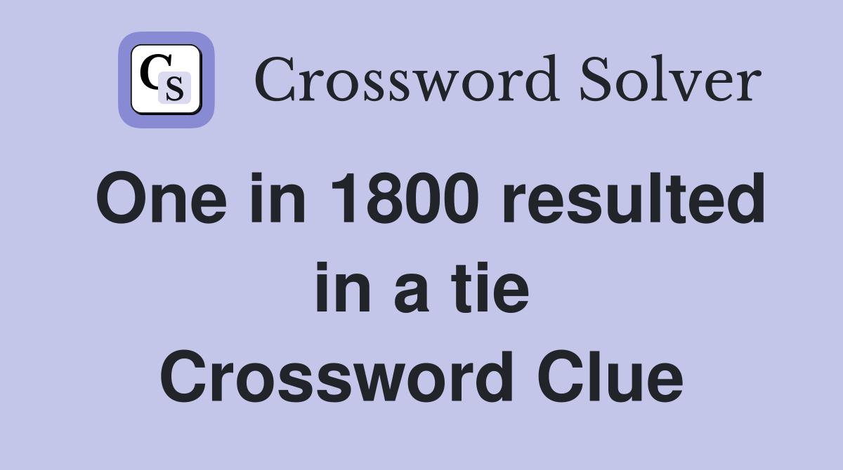 One in 1800 resulted in a tie Crossword Clue