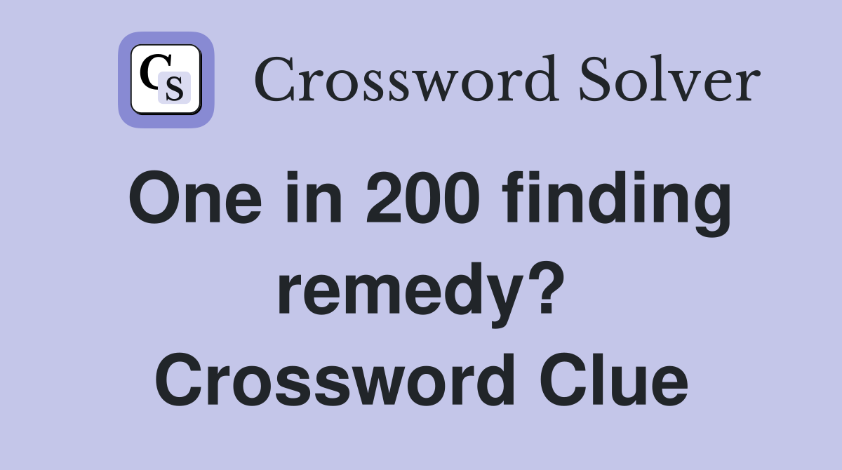 One in 200 finding remedy? Crossword Clue