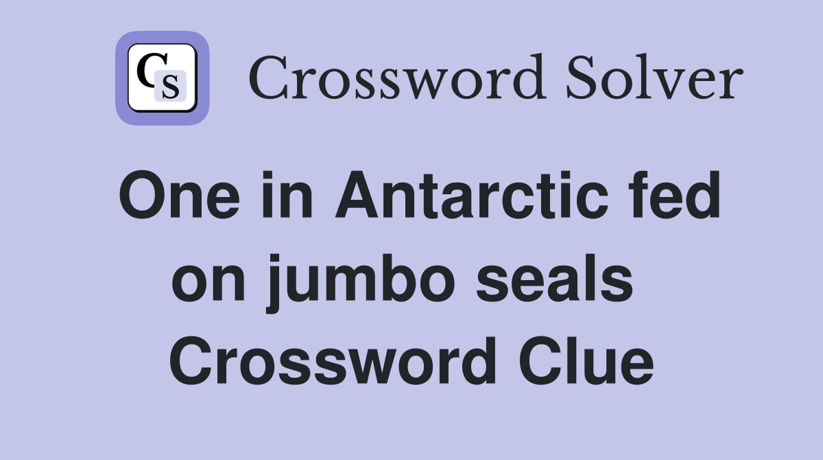 One in Antarctic fed on jumbo seals  Crossword Clue