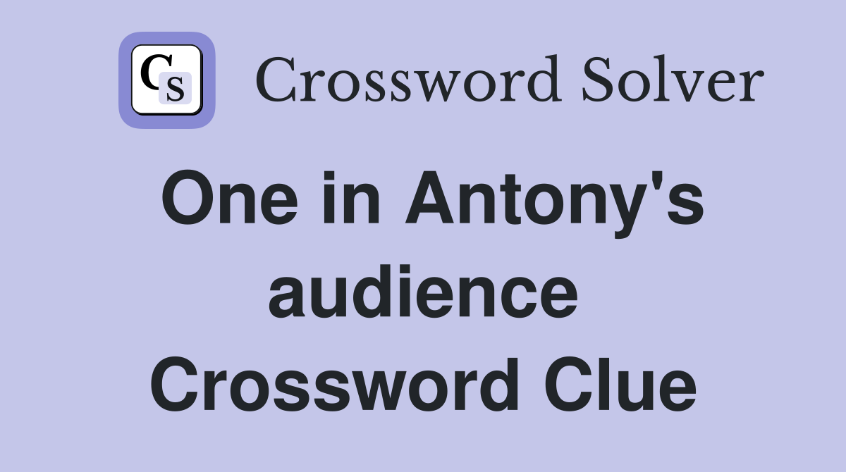 One in Antony's audience Crossword Clue