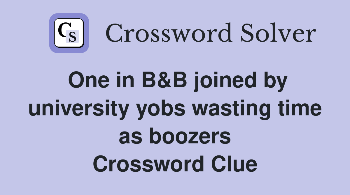 One in B&B joined by university yobs wasting time as boozers Crossword Clue