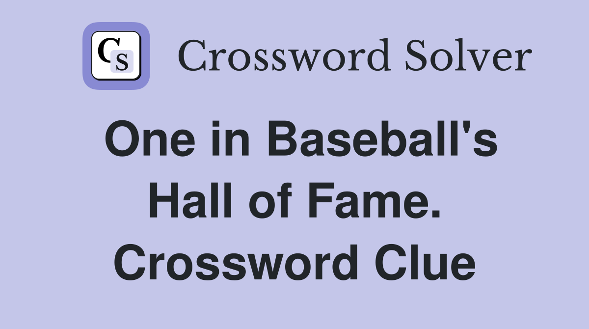 One in Baseball's Hall of Fame. Crossword Clue