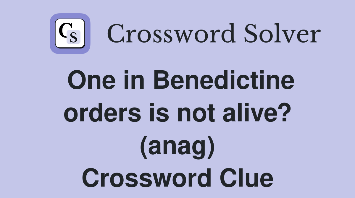 One in Benedictine orders is not alive? (anag) Crossword Clue