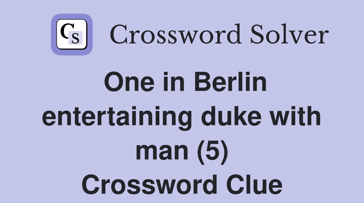 One in Berlin entertaining duke with man (5) Crossword Clue