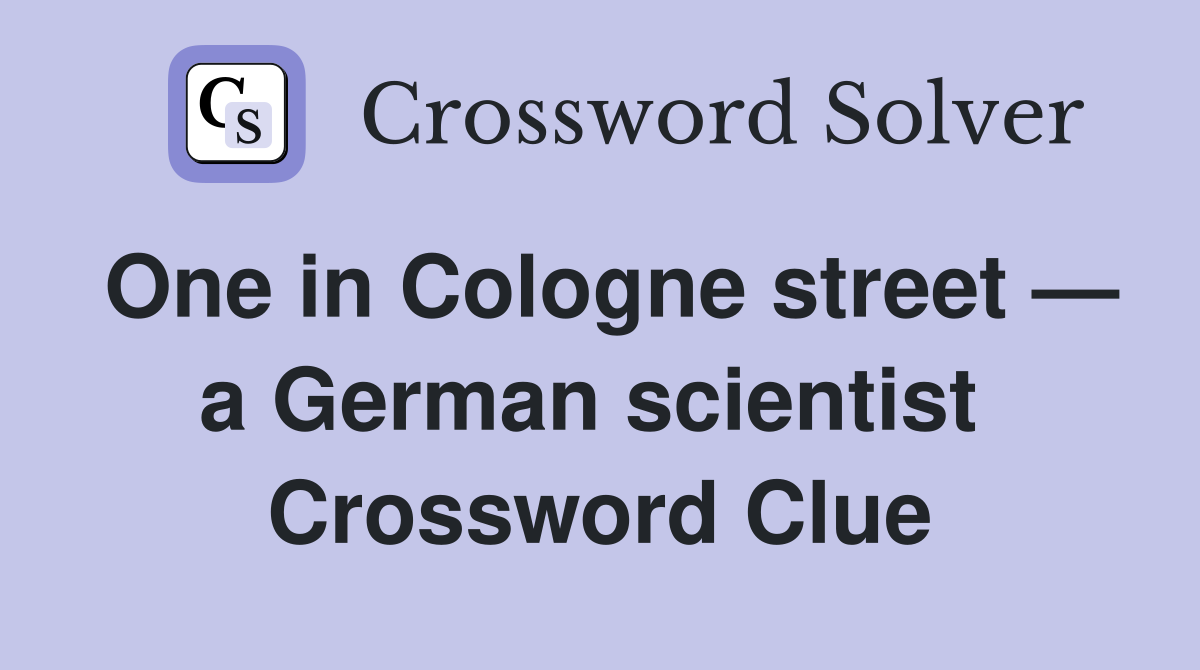 One in Cologne street — a German scientist  Crossword Clue