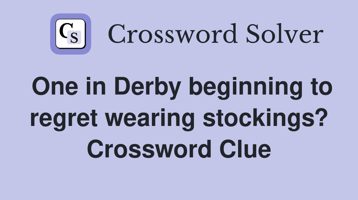One in Derby beginning to regret wearing stockings? Crossword Clue