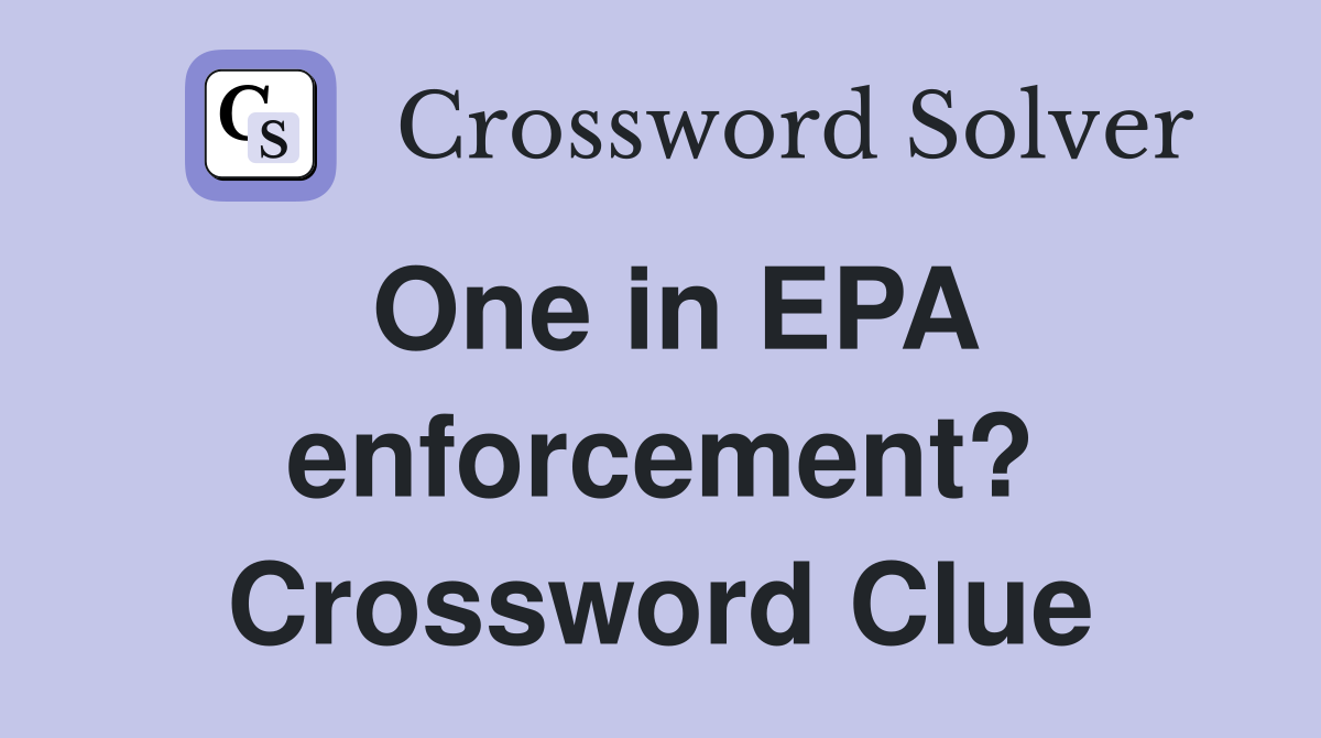 One in EPA enforcement? Crossword Clue