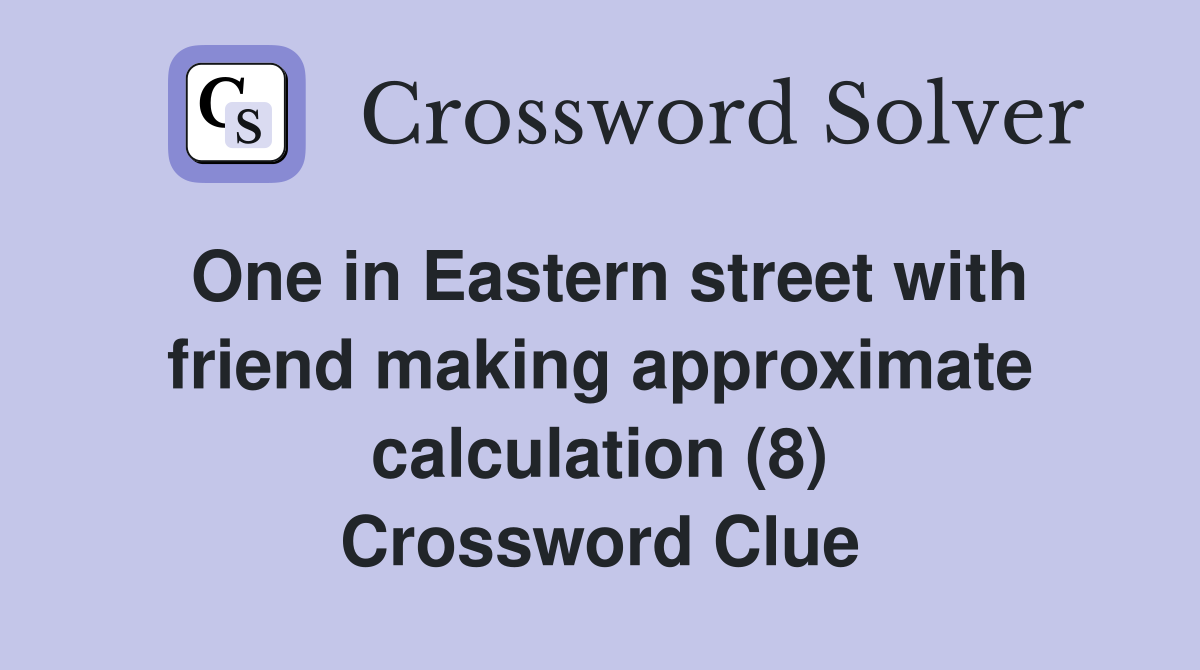 One in Eastern street with friend making approximate calculation (8) Crossword Clue