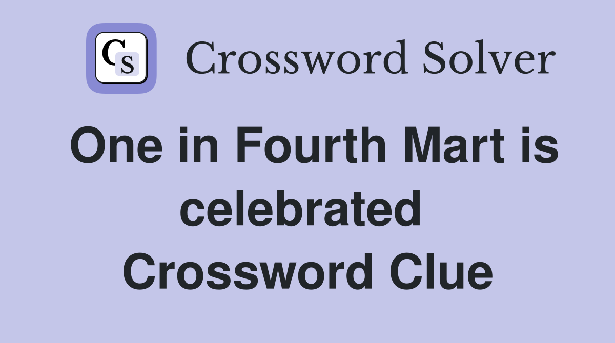 One in Fourth Mart is celebrated  Crossword Clue