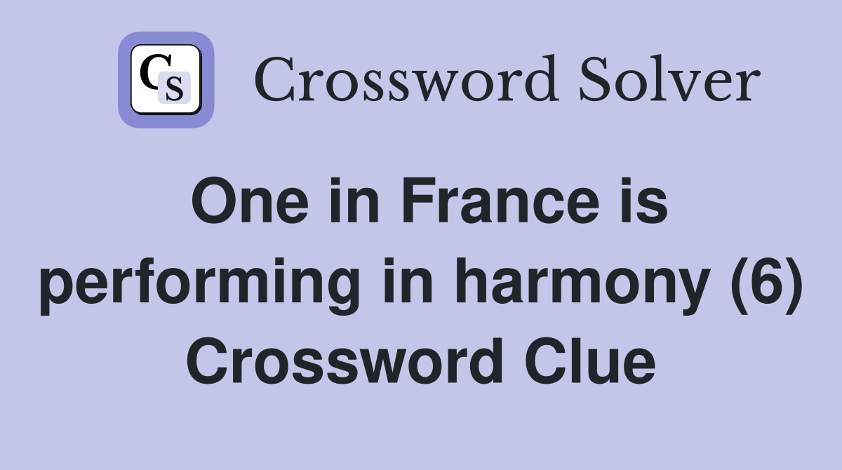One in France is performing in harmony (6) Crossword Clue