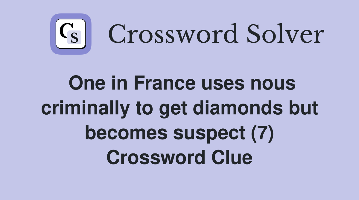 One in France uses nous criminally to get diamonds but becomes suspect (7) Crossword Clue
