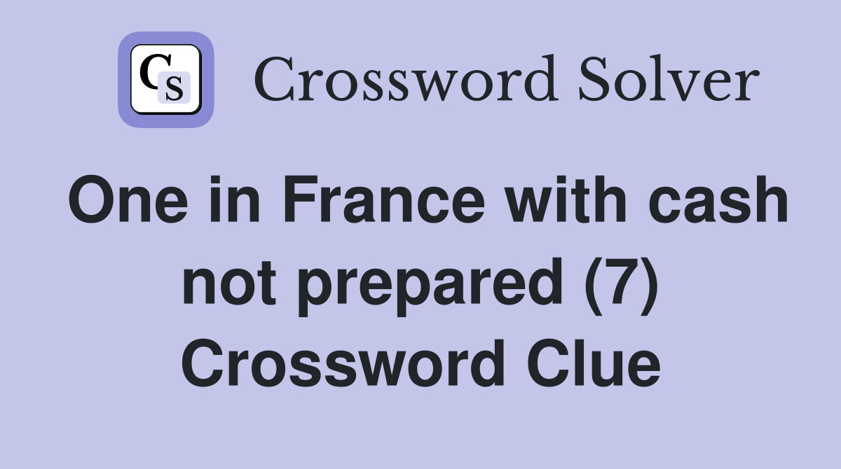 One in France with cash not prepared (7) Crossword Clue