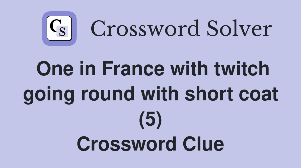 One in France with twitch going round with short coat (5) Crossword Clue
