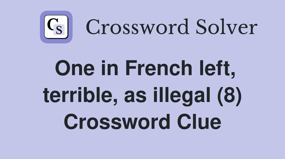 One in French left, terrible, as illegal (8) Crossword Clue