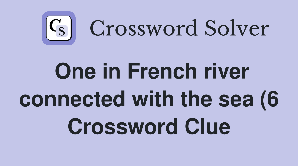 One in French river connected with the sea (6) Crossword Clue Answers One in French river connected with the sea (6) Crossword Clue Answers