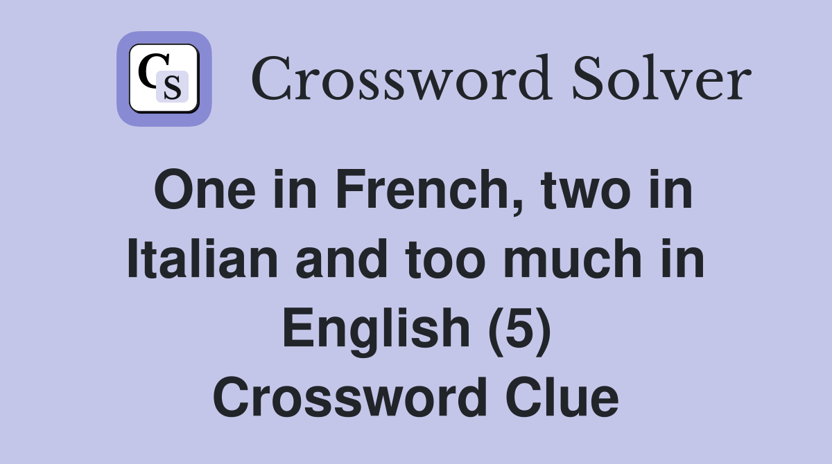 One in French, two in Italian and too much in English (5) Crossword Clue