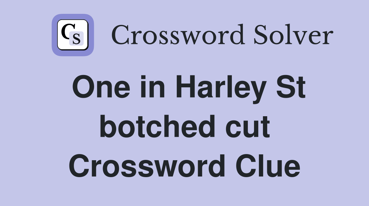 One in Harley St botched cut Crossword Clue