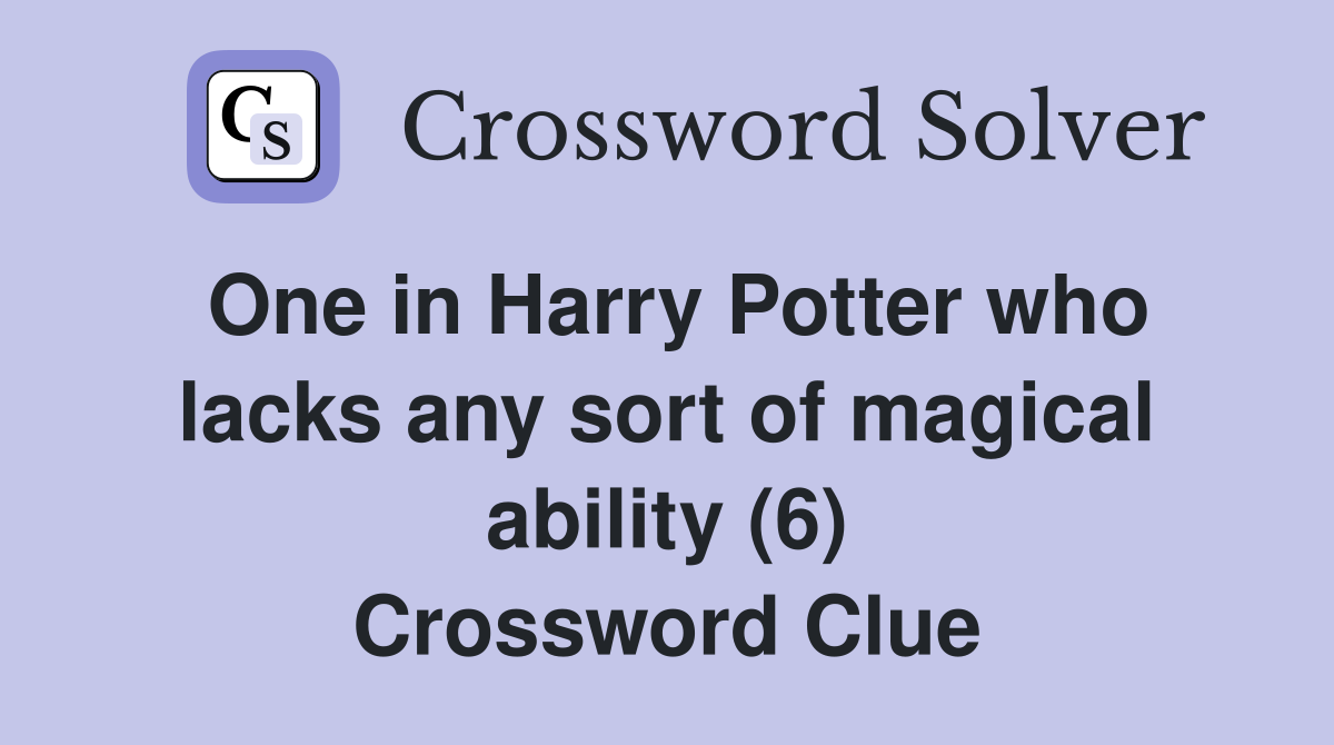 One in Harry Potter who lacks any sort of magical ability (6) Crossword Clue