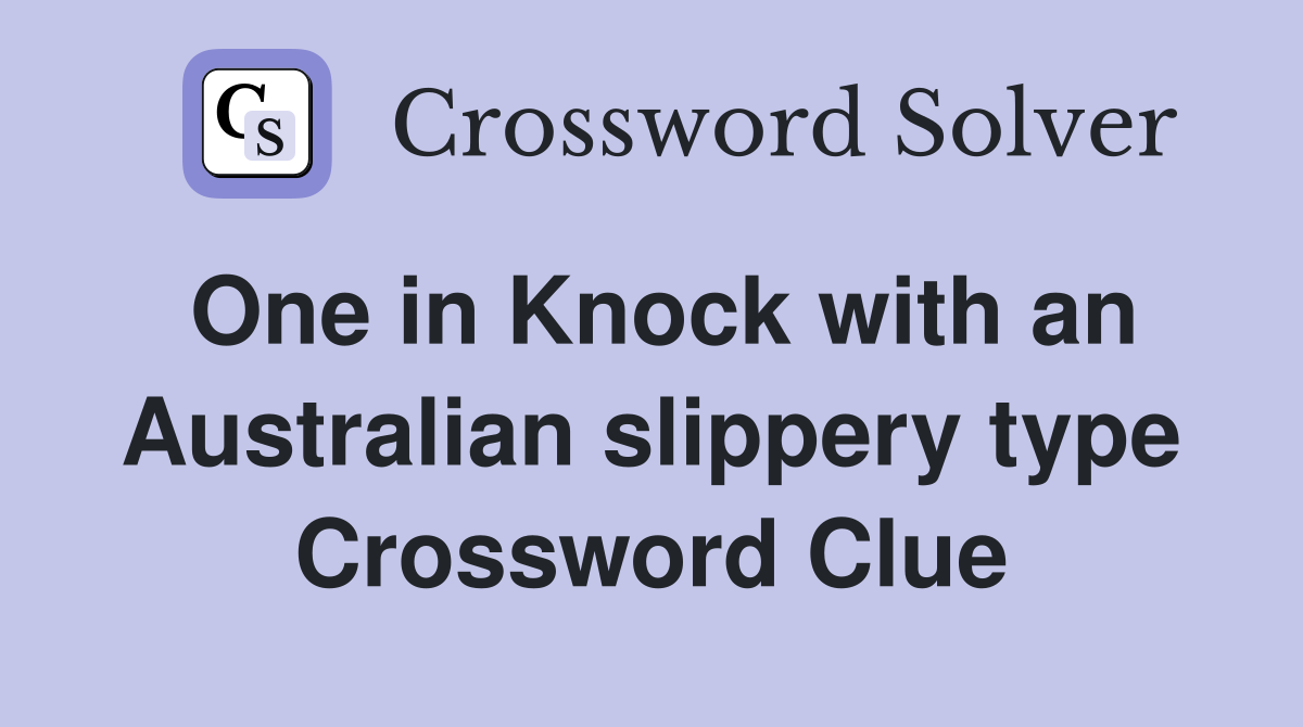 One in Knock with an Australian slippery type Crossword Clue