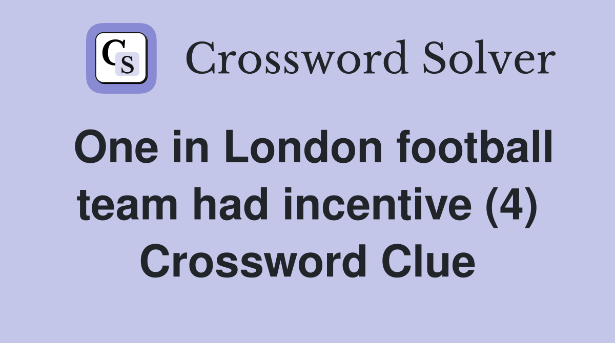 One in London football team had incentive (4) Crossword Clue
