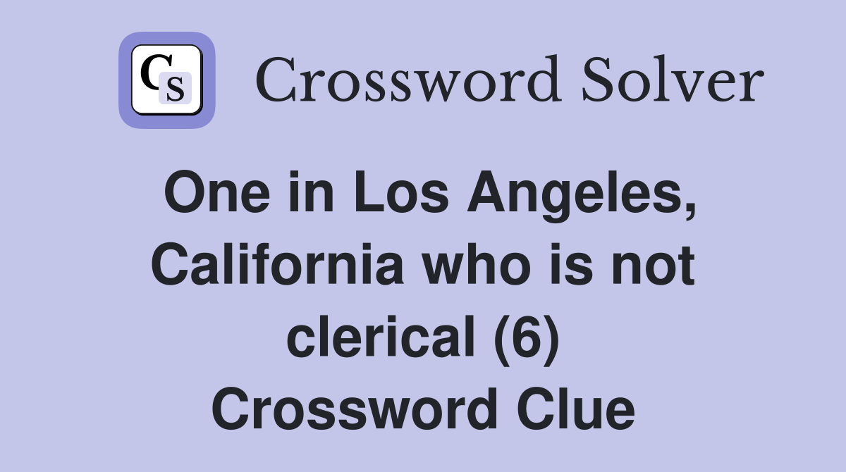 One in Los Angeles, California who is not clerical (6) Crossword Clue