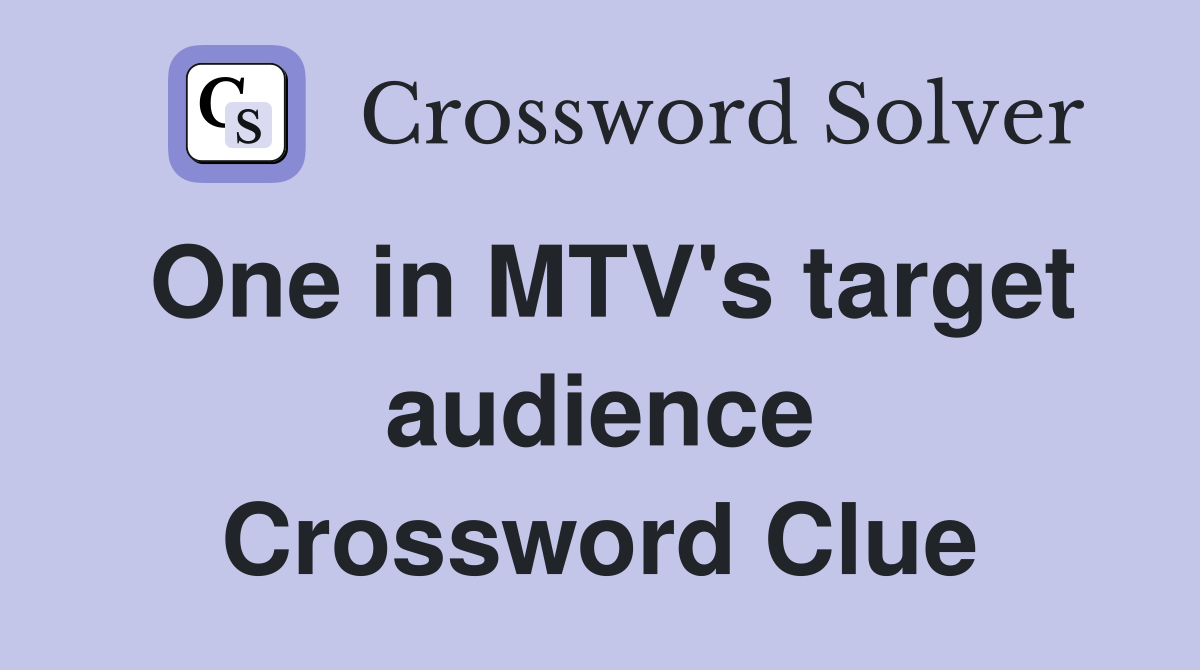 One in MTV's target audience Crossword Clue