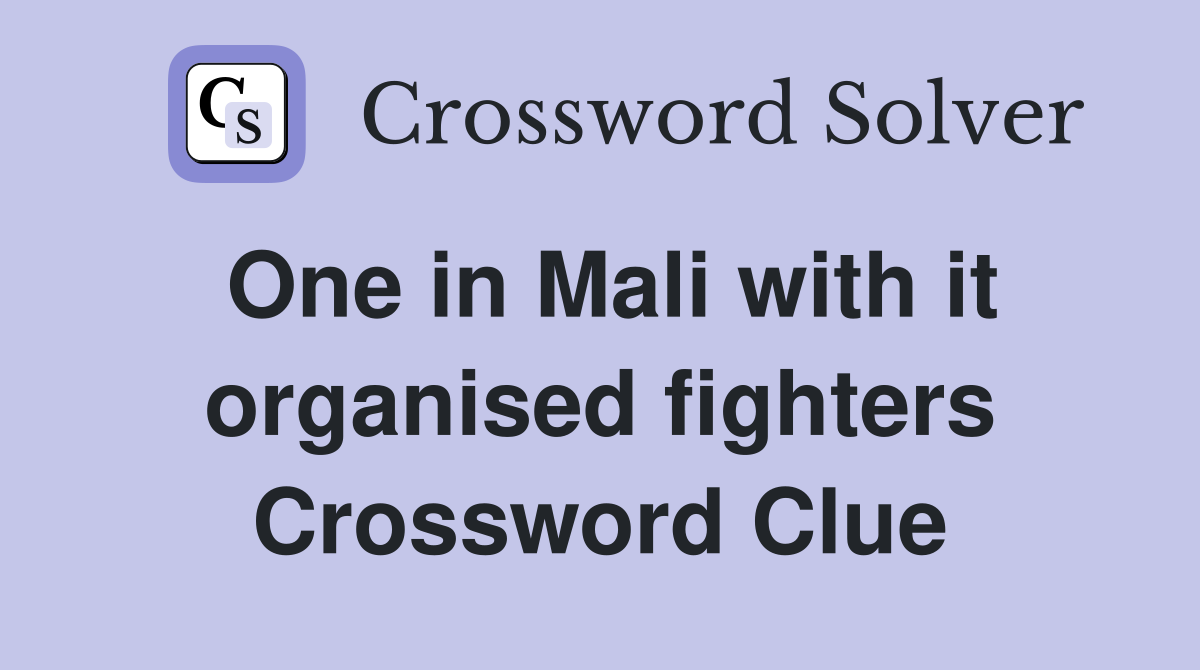 One in Mali with it organised fighters Crossword Clue
