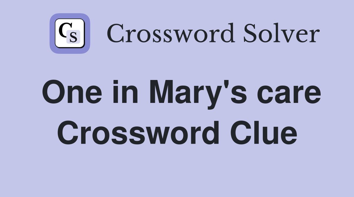 One in Mary's care Crossword Clue