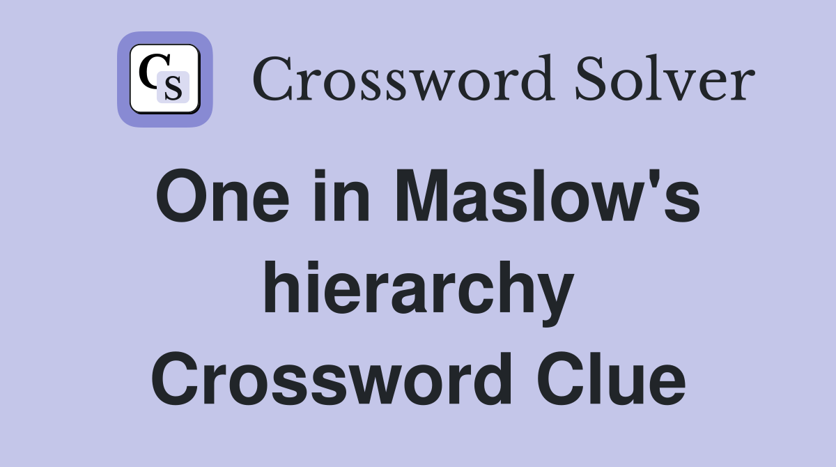 One in Maslow's hierarchy Crossword Clue