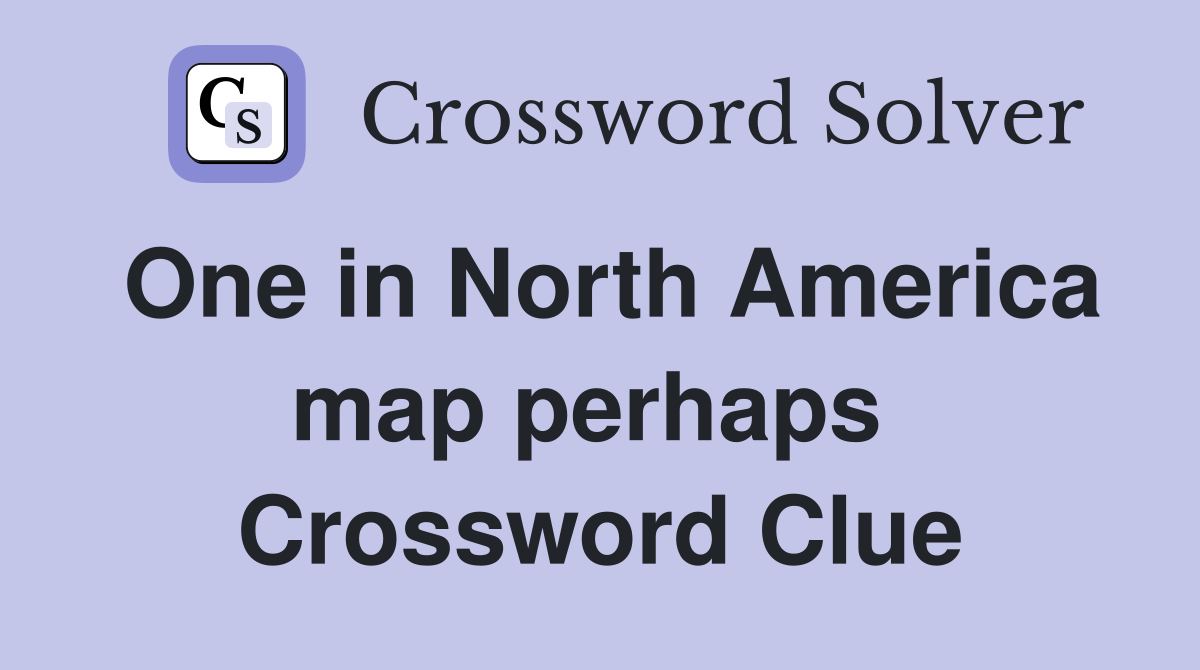 One in North America map perhaps  Crossword Clue
