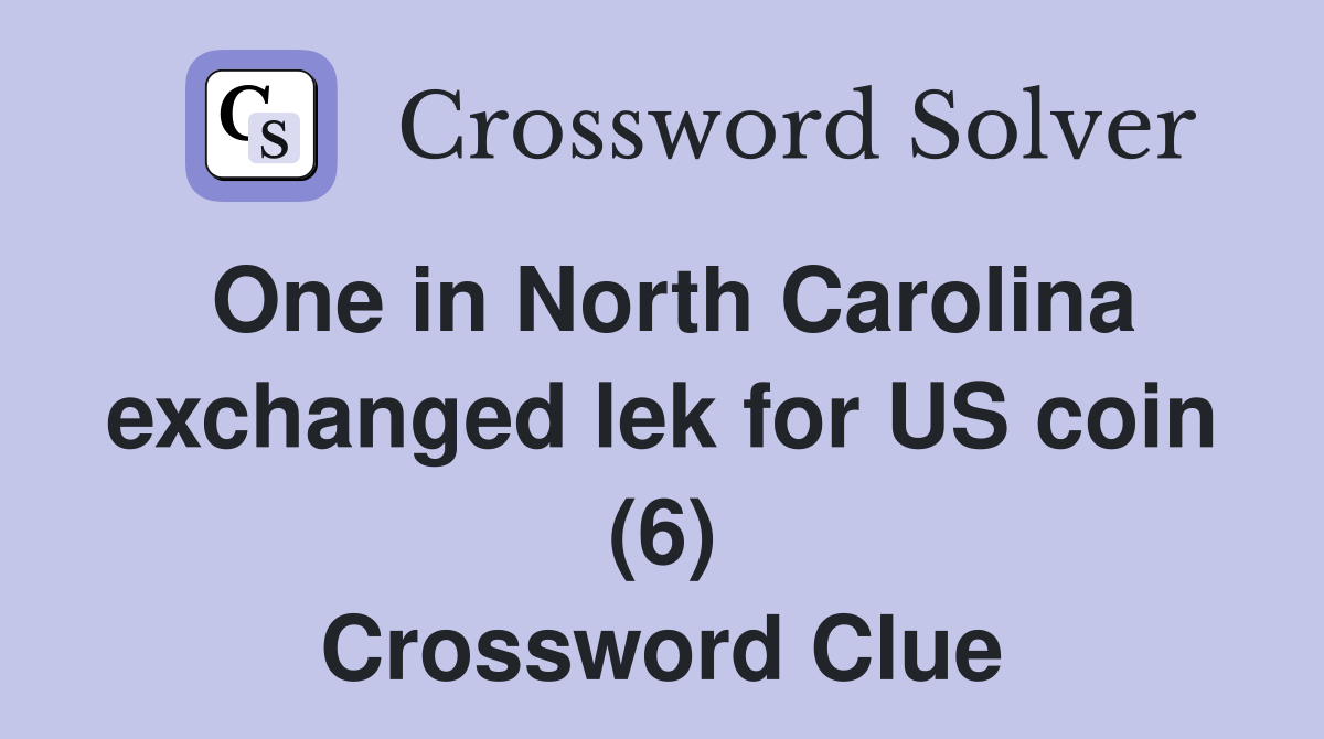 One in North Carolina exchanged lek for US coin (6) Crossword Clue