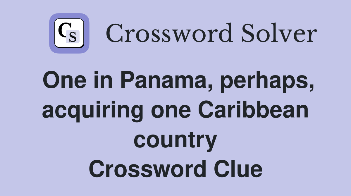 One in Panama, perhaps, acquiring one Caribbean country Crossword Clue
