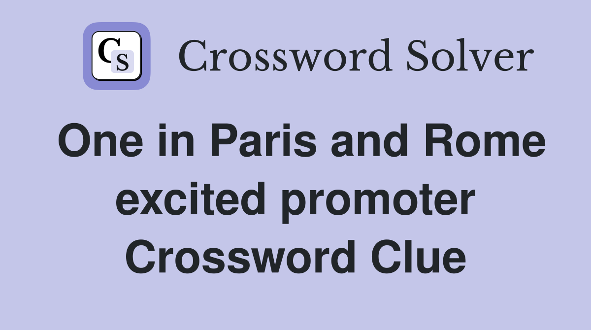 One in Paris and Rome excited promoter Crossword Clue