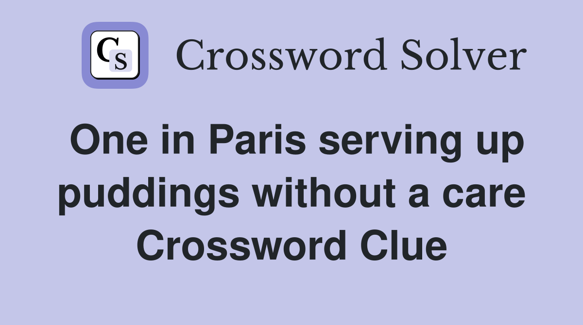 One in Paris serving up puddings without a care Crossword Clue