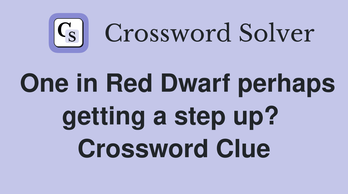 One in Red Dwarf perhaps getting a step up?  Crossword Clue