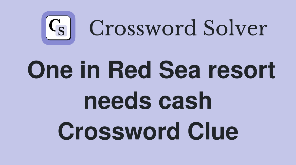 One in Red Sea resort needs cash Crossword Clue