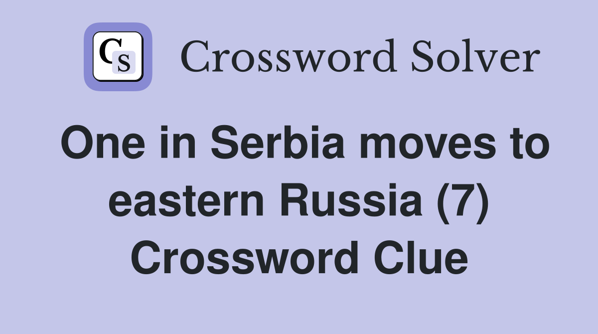 One in Serbia moves to eastern Russia (7) Crossword Clue