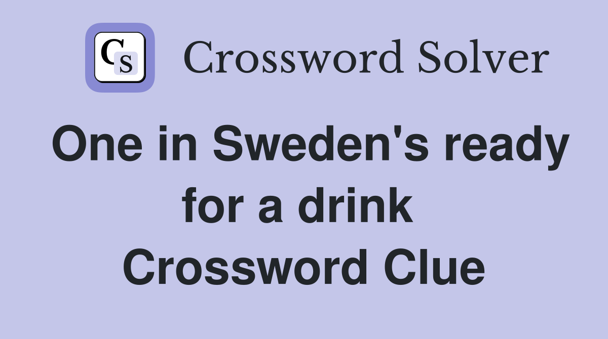 One in Sweden's ready for a drink  Crossword Clue