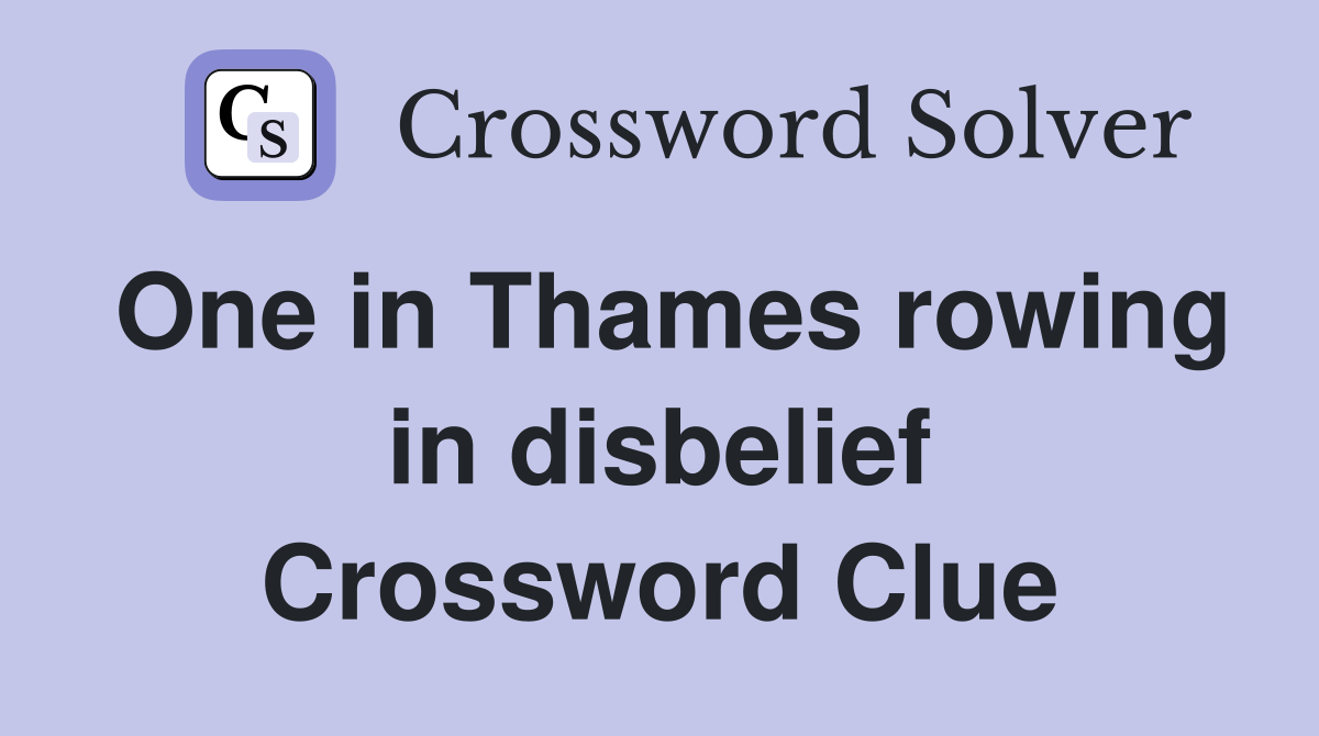 One in Thames rowing in disbelief Crossword Clue