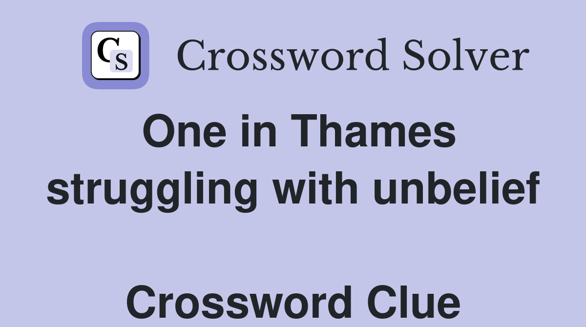 One in Thames struggling with unbelief  Crossword Clue