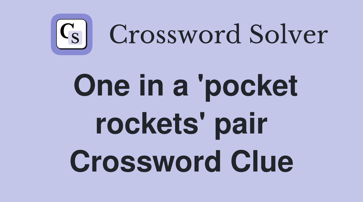 One in a 'pocket rockets' pair Crossword Clue