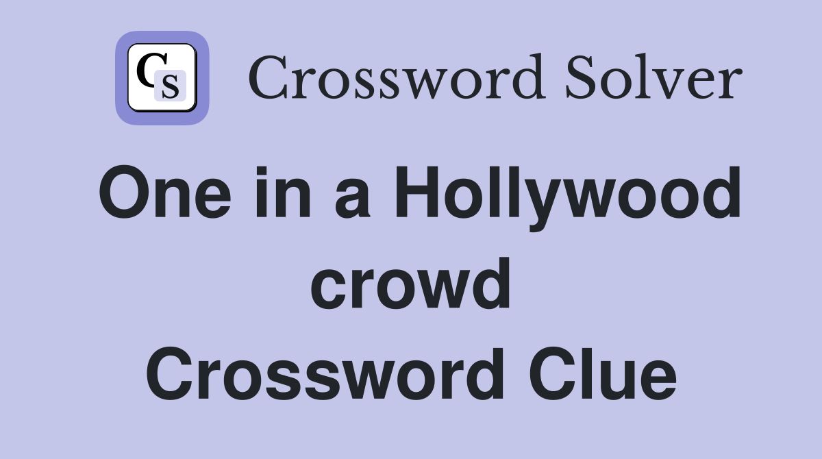 One in a Hollywood crowd Crossword Clue