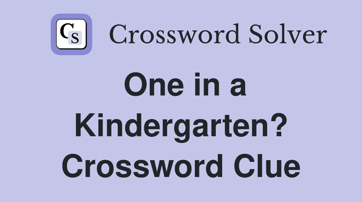 One in a Kindergarten? Crossword Clue