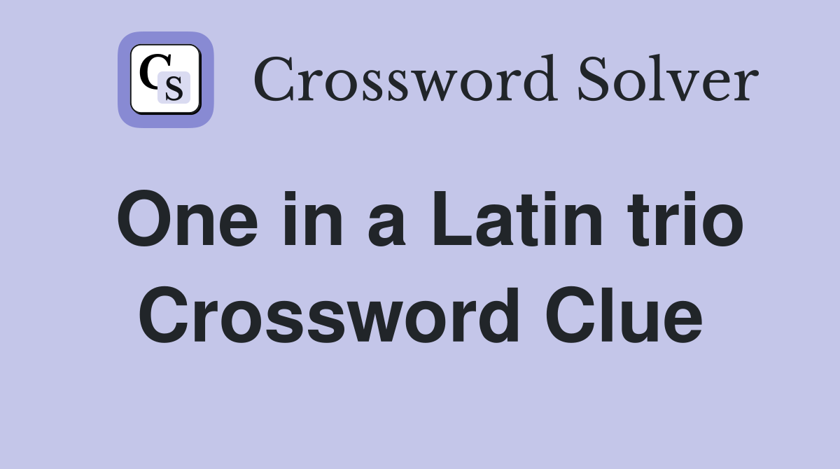 One in a Latin trio Crossword Clue