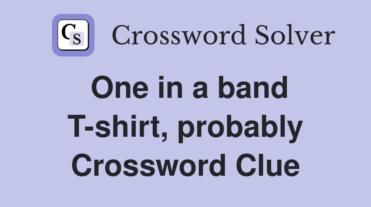 One in a band T-shirt, probably Crossword Clue