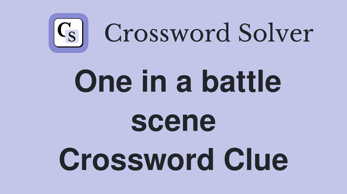 One in a battle scene Crossword Clue
