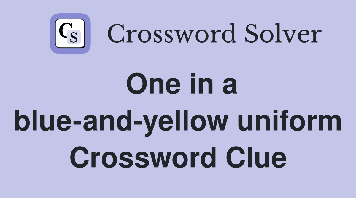 One in a blue-and-yellow uniform Crossword Clue