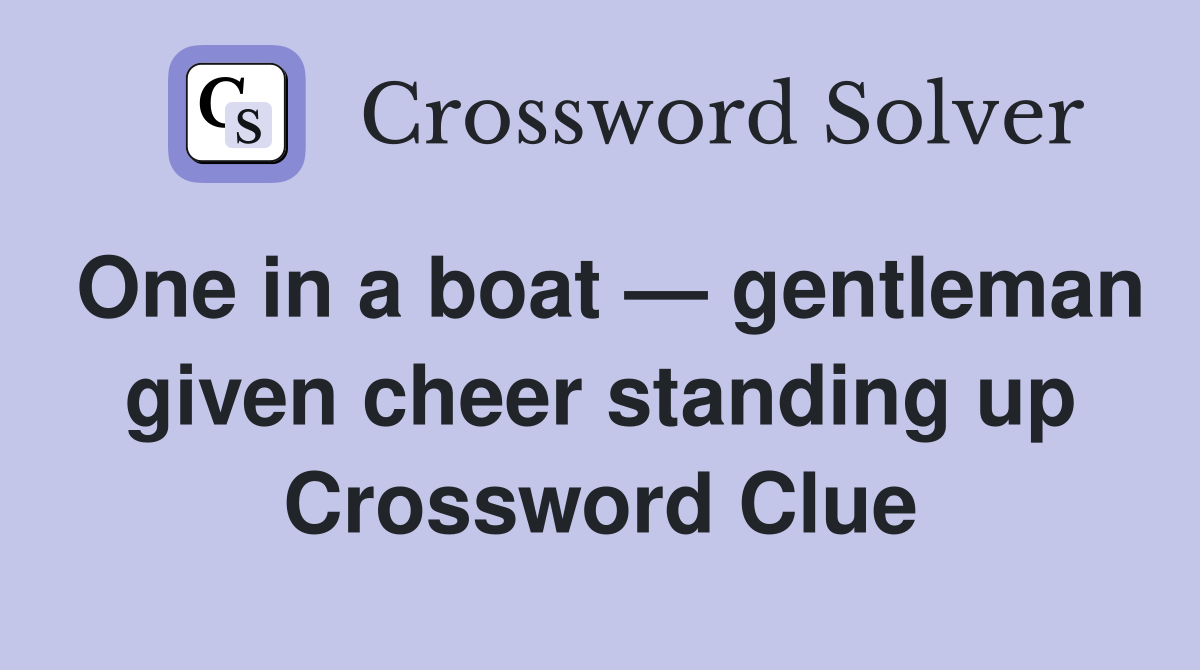 One in a boat — gentleman given cheer standing up Crossword Clue