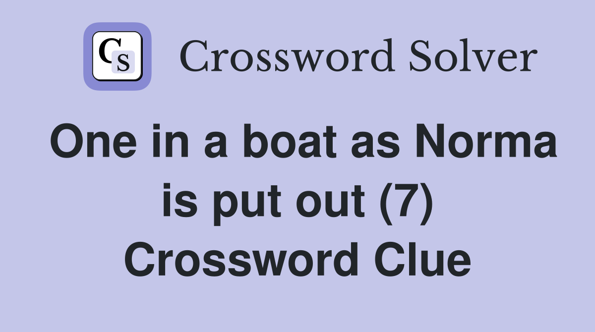 One in a boat as Norma is put out (7) Crossword Clue